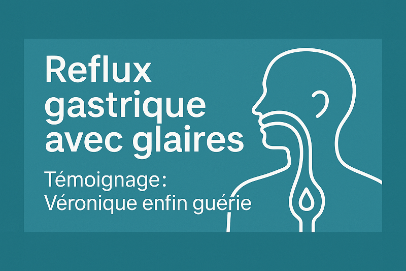 Reflux gastrique avec glaires témoignage Véronique